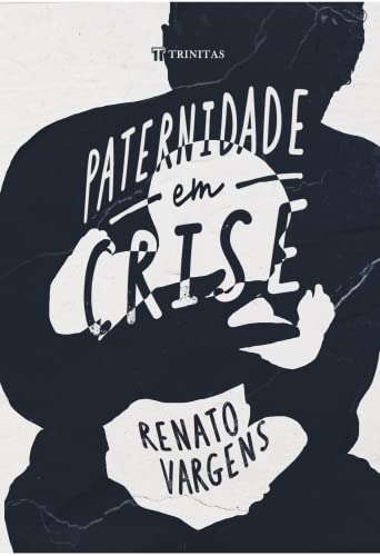 INDICAÇÃO DE LEITURA: PATERNIDADE EM CRISE – RENATO&nbsp;VARGENS